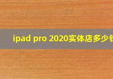 ipad pro 2020实体店多少钱